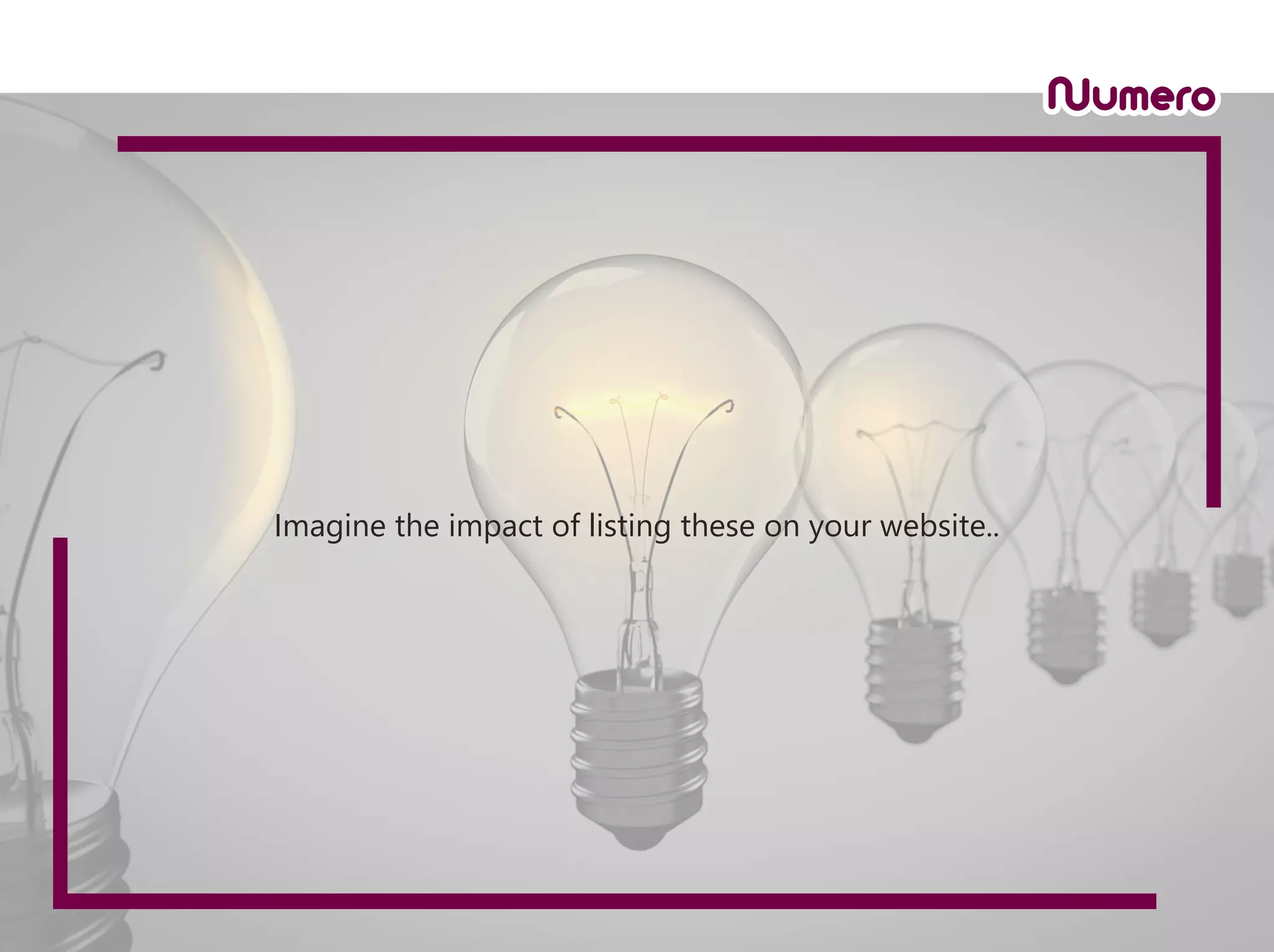 Imagine the impact of listing these on your website..
 