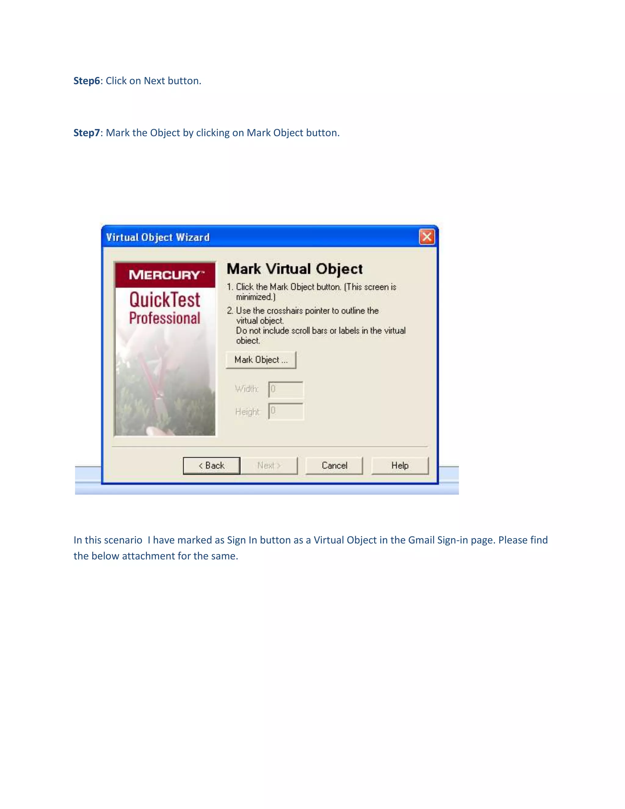 Step6: Click on Next button.

Step7: Mark the Object by clicking on Mark Object button.

In this scenario I have marked as Sign In button as a Virtual Object in the Gmail Sign-in page. Please find
the below attachment for the same.

 