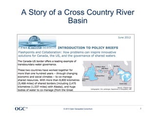 A Story of a Cross Country River
                Basin




OGC ®        © 2013 Open Geospatial Consortium   2
 