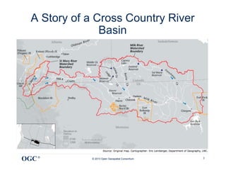A Story of a Cross Country River
                Basin




OGC ®        © 2013 Open Geospatial Consortium   3
 