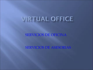 SERVICIOS   DE OFICINA SERVICIOS   DE ASESORIAS 
