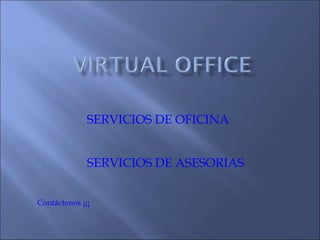 SERVICIOS   DE OFICINA SERVICIOS   DE ASESORIAS Contáctenos ¡¡¡ 