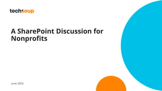 A SharePoint Discussion for
Nonprofits
June 2022
 