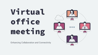 Virtual
office
meeting
Enhancing Collaboration and Connectivity
 
