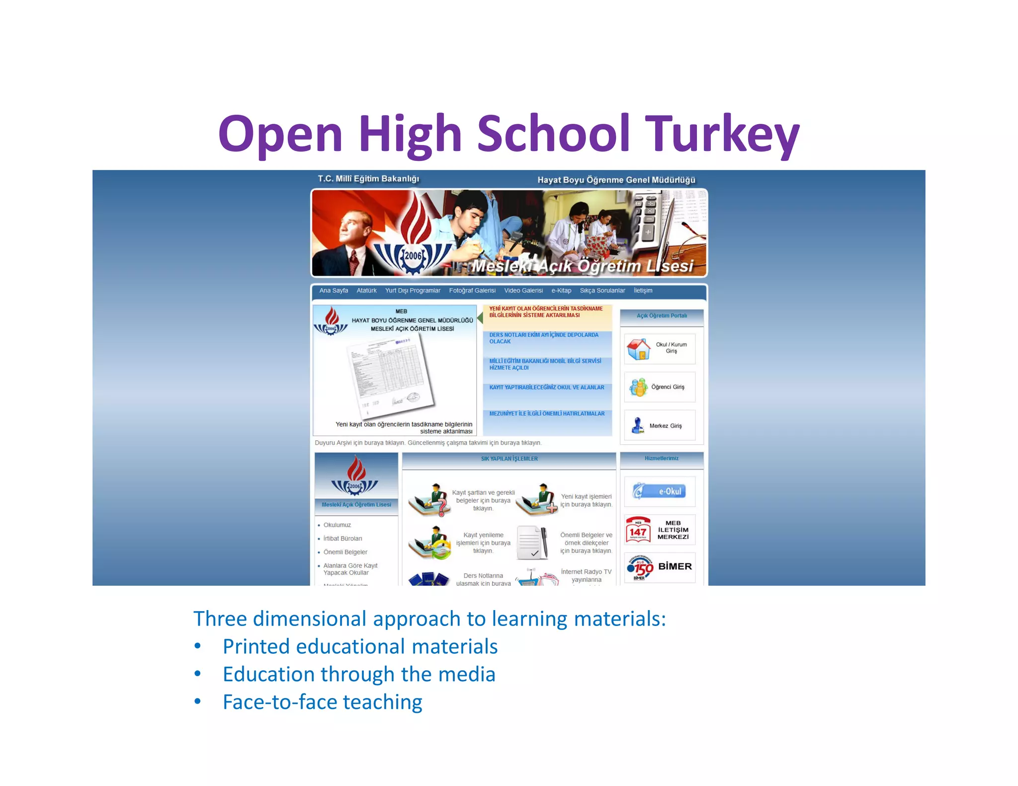 Open High School Turkey




Three dimensional approach to learning materials:
• Printed educational materials
• Education through the media
• Face-to-face teaching
 