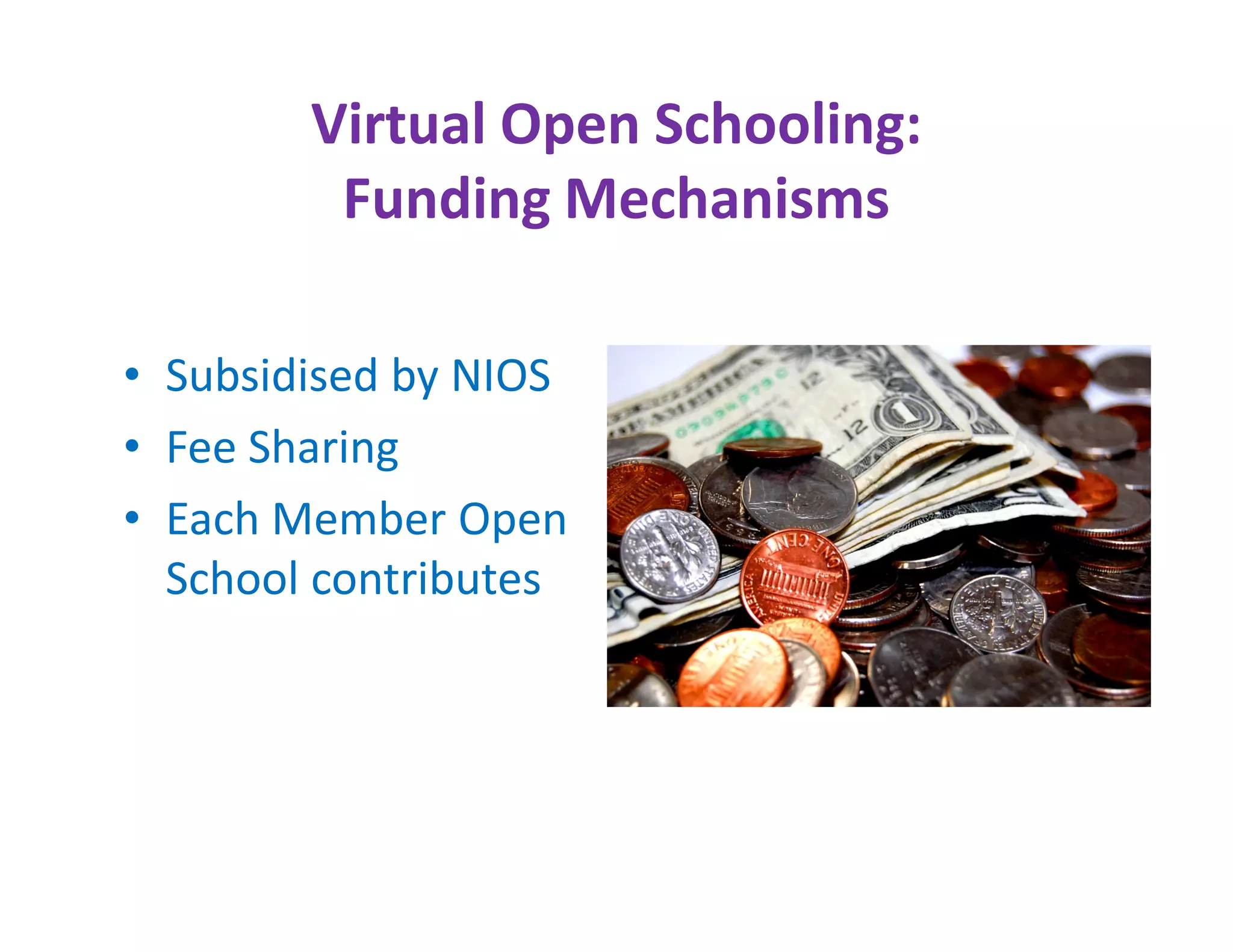 Virtual Open Schooling:
         Funding Mechanisms

• Subsidised by NIOS
• Fee Sharing
• Each Member Open
  School contributes
 
