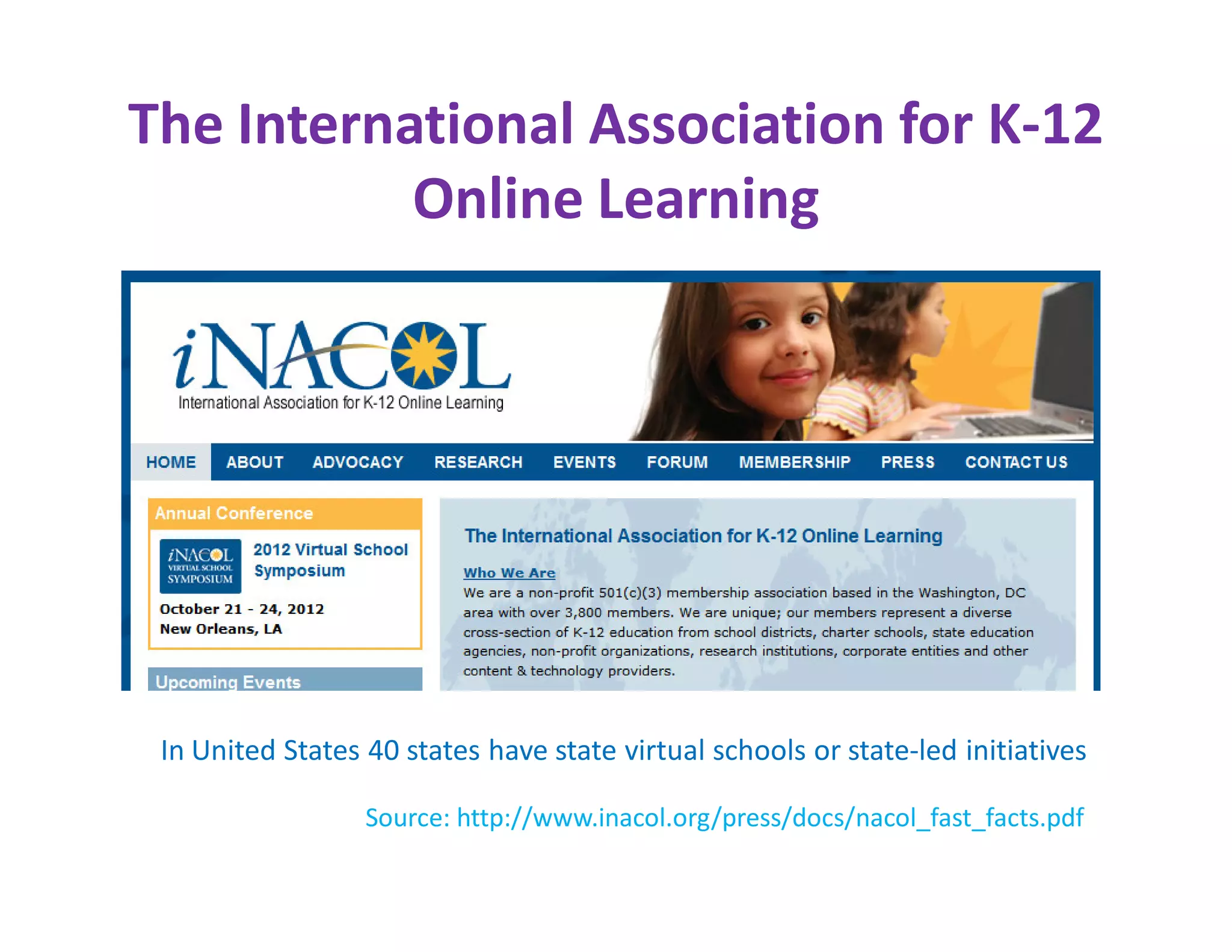The International Association for K-12
           Online Learning




 In United States 40 states have state virtual schools or state-led initiatives

                  Source: http://www.inacol.org/press/docs/nacol_fast_facts.pdf
 