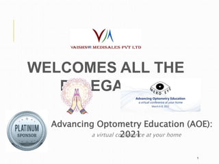 1
Advancing Optometry Education (AOE):
2021
WELCOMES ALL THE
DELEGATES
a virtual conference at your home
 