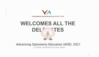 1
Advancing Optometry Education (AOE): 2021
WELCOMES ALL THE
DELEGATES
a virtual conference at your home
 
