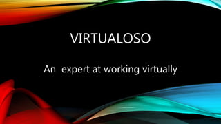 VIRTUALOSO
An expert at working virtually
 