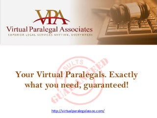 Your Virtual Paralegals. Exactly
what you need, guaranteed!
http://virtualparalegalassoc.com/
 