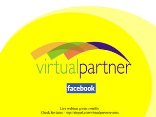 Live webinar given monthly  Check for dates - http://tinyurl.com/virtualpartnerevents 