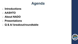 Agenda
• Introductions
• AASHTO
• About NADO
• Presentations
• Q & A/ breakout/roundtable
2
 