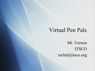 Virtual Pen Pals

        Mt. Vernon
            ITSCO
   rachel@itsco.org