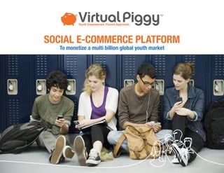 SOCIAL E-COMMERCE PLATFORM
   To monetize a multi billion global youth market




                                               1
 