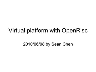 Virtual platform with OpenRisc 2010/06/08 by Sean Chen 