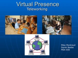 Virtual Presence Teleworking Mike Montreuil Derek Beebe MSA 650 