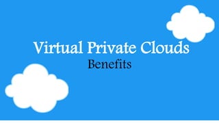 Virtual Private Clouds
Benefits
 