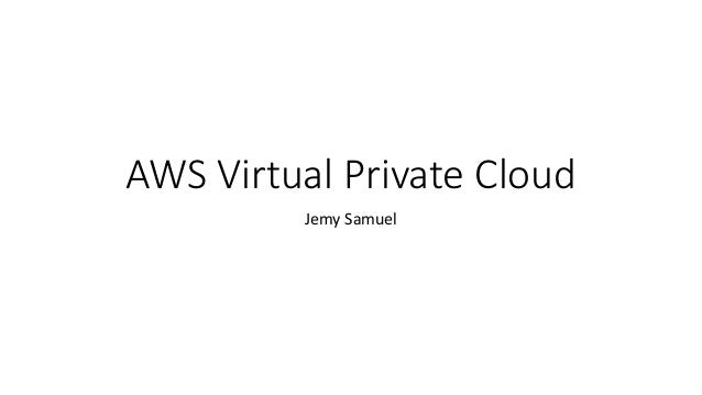 AWS Virtual Private Cloud
Jemy Samuel
 