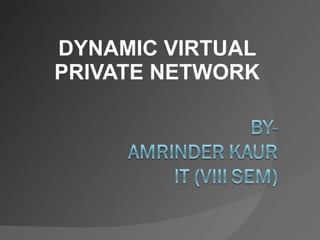 DYNAMIC VIRTUAL PRIVATE NETWORK 