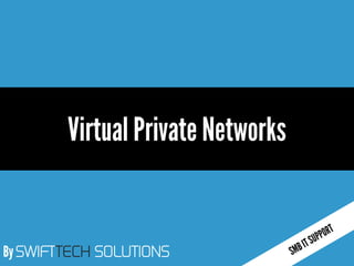 By SWIFTTECH SOLUTIONS
Virtual Private Networks
 
