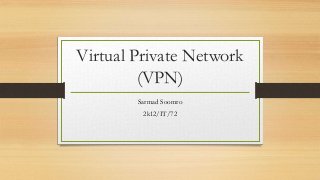 Virtual Private Network
(VPN)
Sarmad Soomro
2k12/IT/72
 