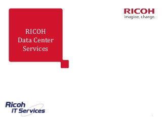 RICOH
Data Center
Services
1
 