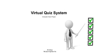 Virtual Quiz System
M.Yahya
MLOps Engineer i5o
Computer Vision Project
 