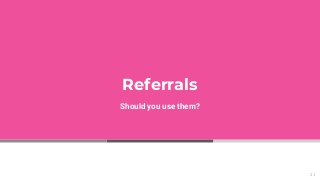 Referrals
Should you use them?
21
 