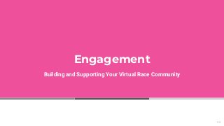 Engagement
Building and Supporting Your Virtual Race Community
25
 