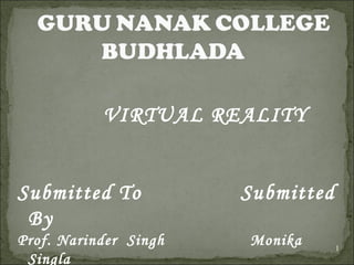 VIRTUAL REALITY


Submitted To           Submitted
 By
Prof. Narinder Singh   Monika      1
 Singla
 