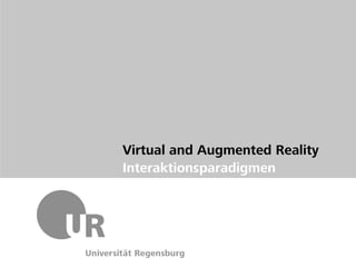 Virtual and Augmented Reality
Interaktionsparadigmen
 