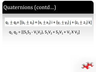 `
Quaternions (contd…)
q1 q2 = [(S1S2 - V1V2), S1V2 + S2V1 + V1 X V2]
 