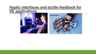 Haptic interfaces and tactile feedback for
VE applications
CyberGrasp

 