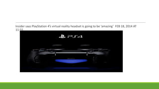 Insider says PlayStation 4′s virtual reality headset is going to be ‘amazing’ FEB 18, 2014 AT
11:55

 