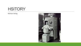 HSITORY
Morton Heilig

 