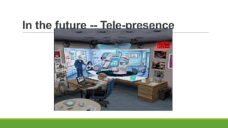 In the future -- Tele-presence

 