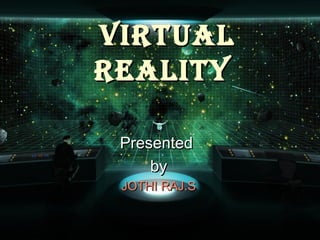 VirtualVirtual
realityreality
PresentedPresented
byby
JOTHI RAJ.SJOTHI RAJ.S
 