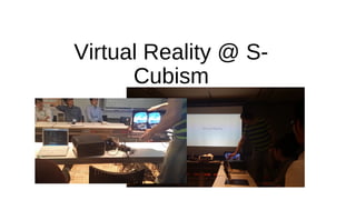 Virtual Reality @ S-
Cubism
 