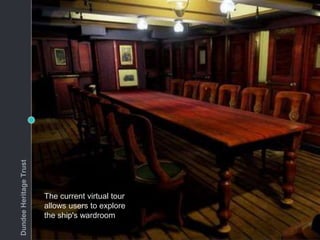 The current virtual tour
allows users to explore
the ship's wardroom
DundeeHeritageTrust
 