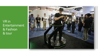 VR in
Entertainment
& Fashion
& tour
 