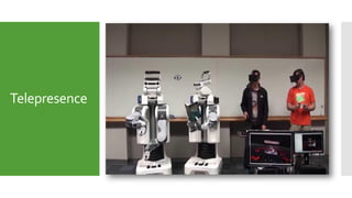 Telepresence
This is a technology which links the remote
sensors with the senses of human operator
in real world.
AVATAR
 
