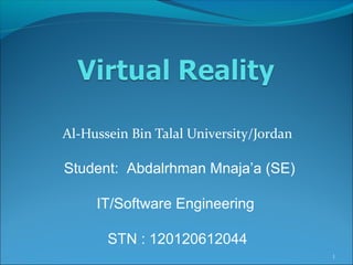  
Al-Hussein Bin Talal University/Jordan
 Student:  Abdalrhman Mnaja’a (SE)
 
IT/Software Engineering 
 
STN : 120120612044
1
 