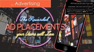 Will there be pre-rolls ? Post rolls?
Interstitials, roll overs and hot spots ?
Product placements? Pop up stores ?
Immersion AD breaks ? In-App ads ?
44	
  
.. Advertising
 