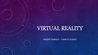 VIRTUAL REALITY
HARSHIT SANKHLA – 7 MINUTE SCIENCE
 