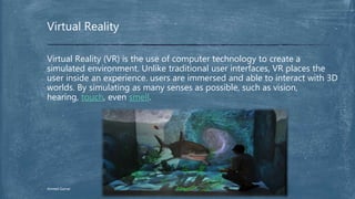 Virtual Reality (VR) is the use of computer technology to create a
simulated environment. Unlike traditional user interfac...