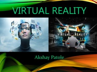 VIRTUAL REALITY
Akshay Patole
 