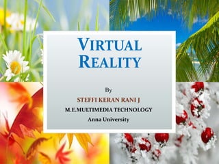 VIRTUAL
REALITY
By
STEFFI KERAN RANI J
M.E.MULTIMEDIA TECHNOLOGY
Anna University
 