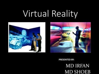 Virtual Reality
MD IRFAN
MD SHOEB
PRESENTED BY:
 
