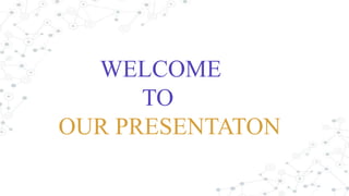 WELCOME
TO
OUR PRESENTATON
 